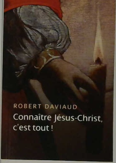 Connaître Jésus-Christ, c'est tout!