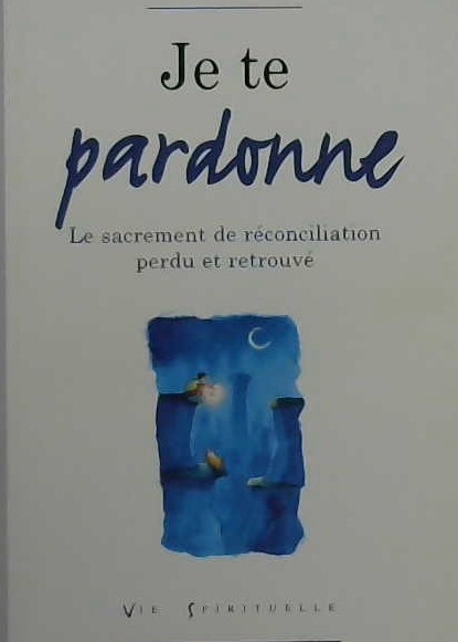 Je te pardonne, le sacrement de réconciliation perdu et retrouvé
