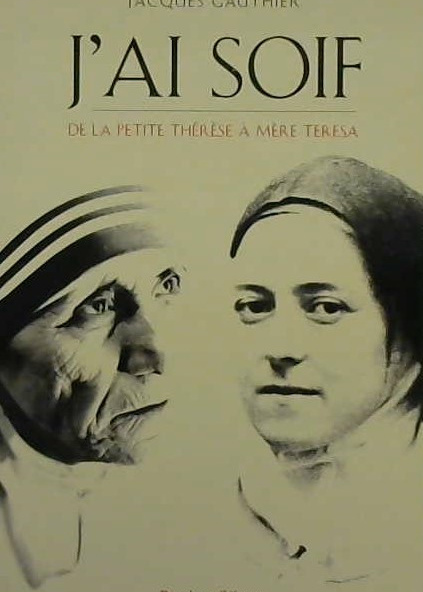J'ai soif, de la petite Thérèse à mère Teresa