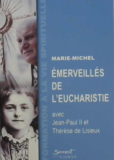 Émerveillés de l'Eucharistie avec Jean-Paul II et Thérèse de Lisieux
