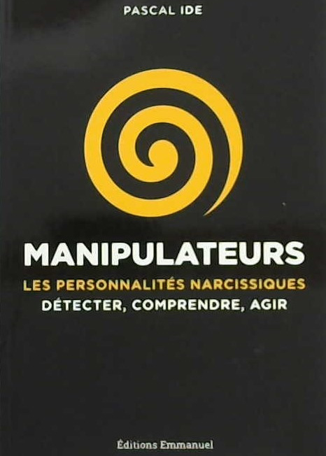 Manipulateurs, les personnalités narcissiques, détecter, comprendre, agir